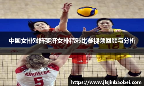 中国女排对阵斐济女排精彩比赛视频回顾与分析