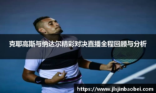 克耶高斯与纳达尔精彩对决直播全程回顾与分析