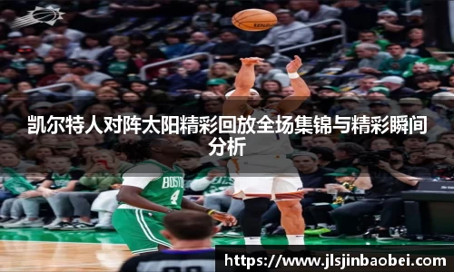 凯尔特人对阵太阳精彩回放全场集锦与精彩瞬间分析