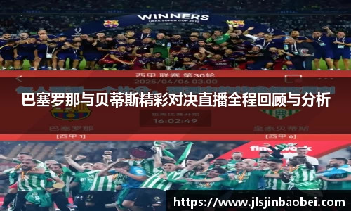 巴塞罗那与贝蒂斯精彩对决直播全程回顾与分析